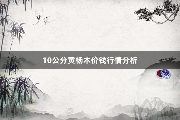 10公分黄杨木价钱行情分析